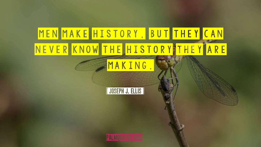 Make History quotes by Joseph J. Ellis