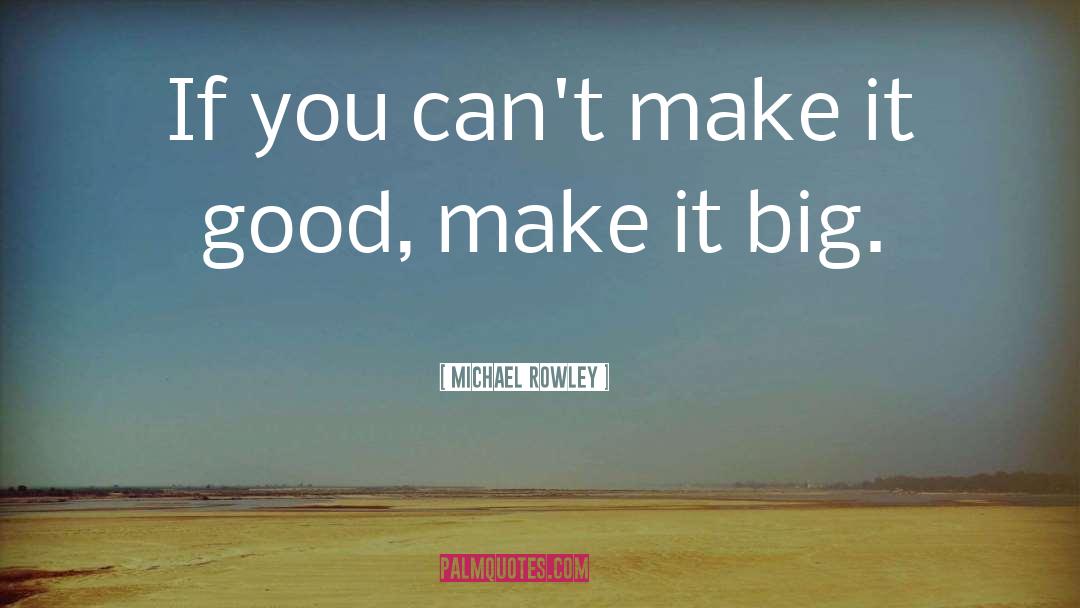 Make It Big quotes by Michael Rowley