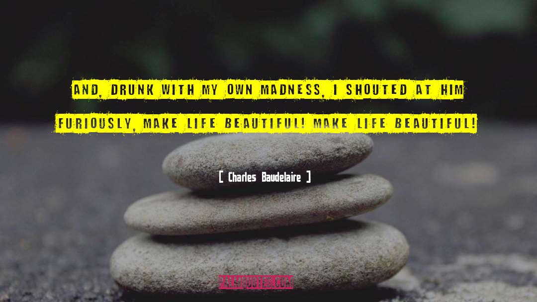 Make Life Beautiful quotes by Charles Baudelaire