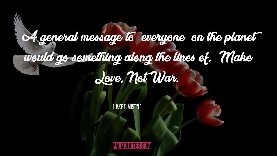 Make Love Not War quotes by Jake T. Austin