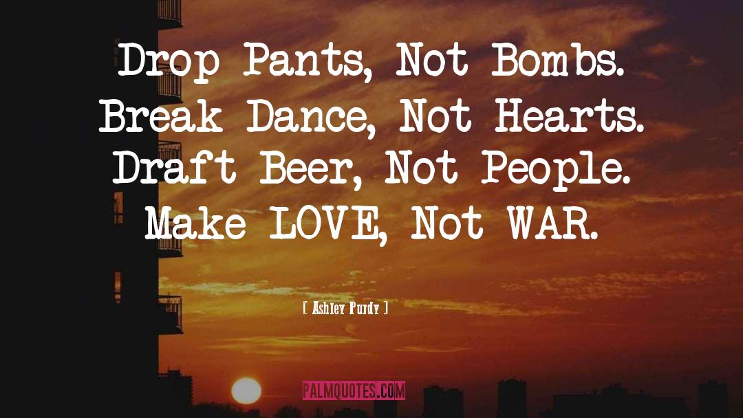 Make Love Not War quotes by Ashley Purdy