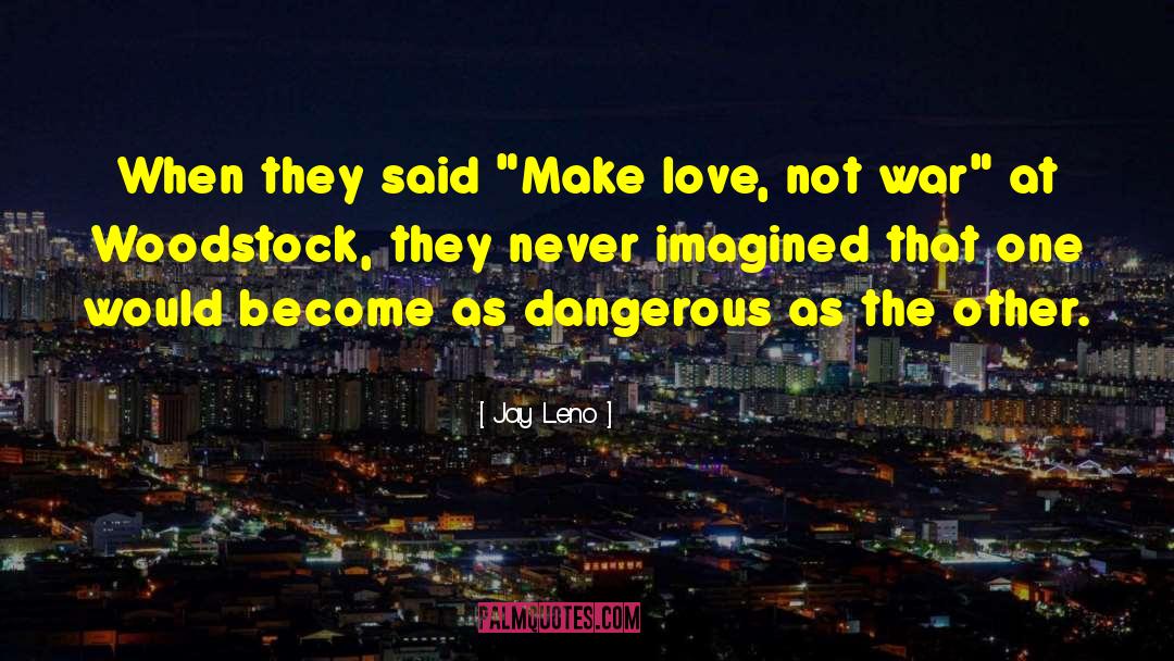Make Love Not War quotes by Jay Leno
