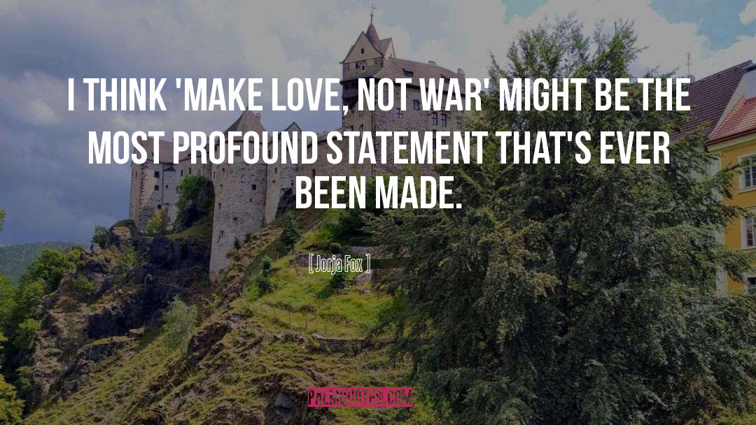 Make Love Not War quotes by Jorja Fox