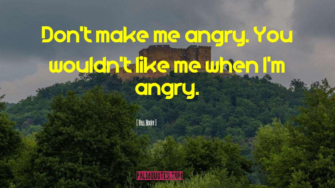 Make Me Angry quotes by Bill Bixby