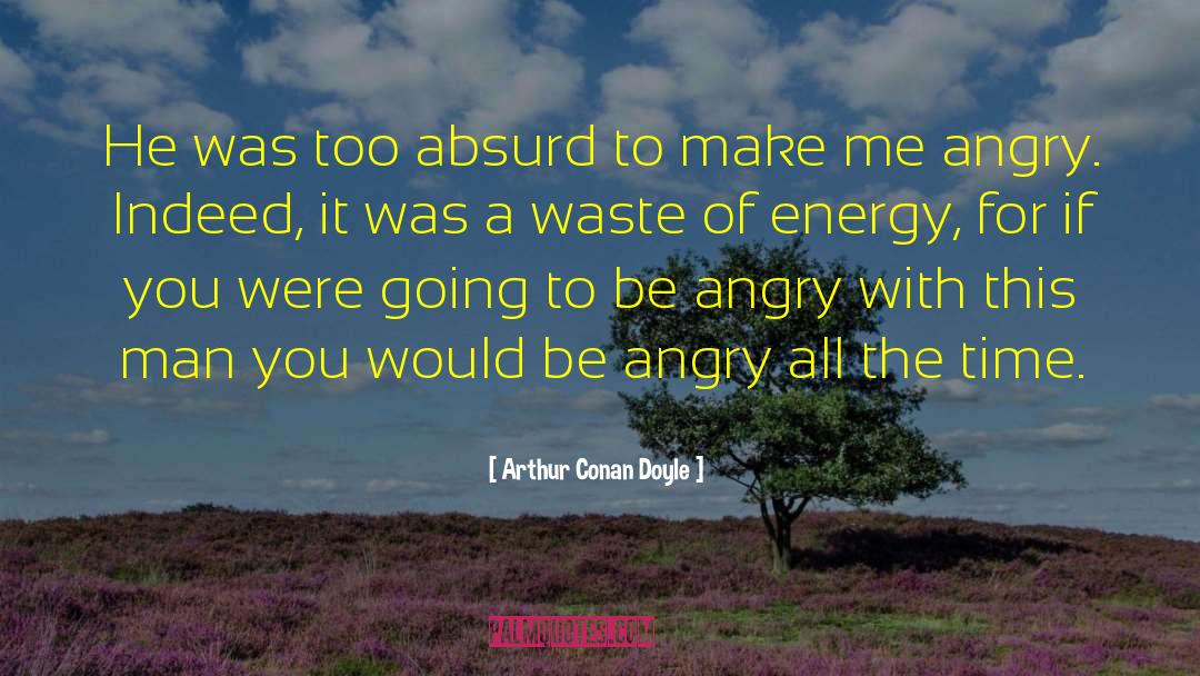 Make Me Angry quotes by Arthur Conan Doyle