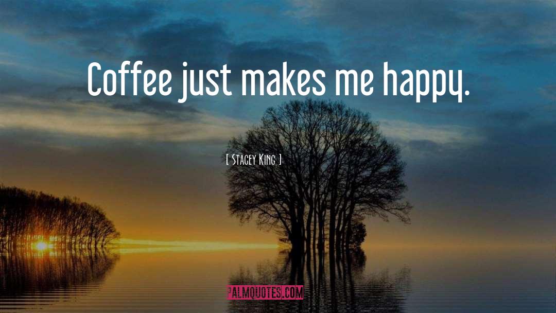 Make Me Happy quotes by Stacey King