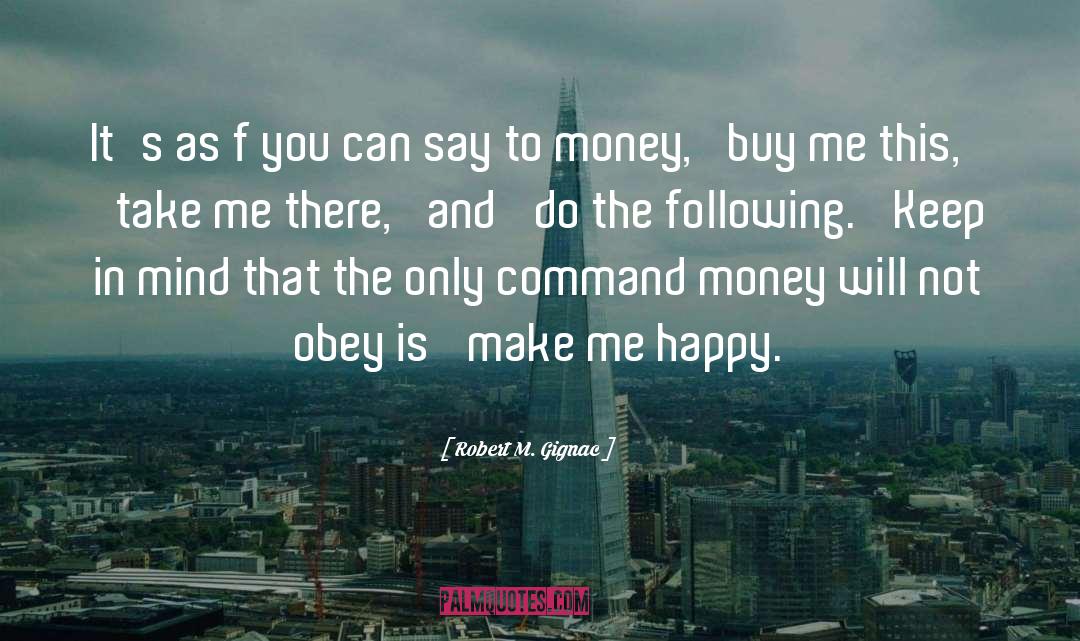 Make Me Happy quotes by Robert M. Gignac