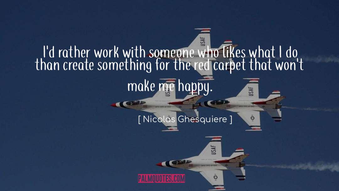 Make Me Happy quotes by Nicolas Ghesquiere