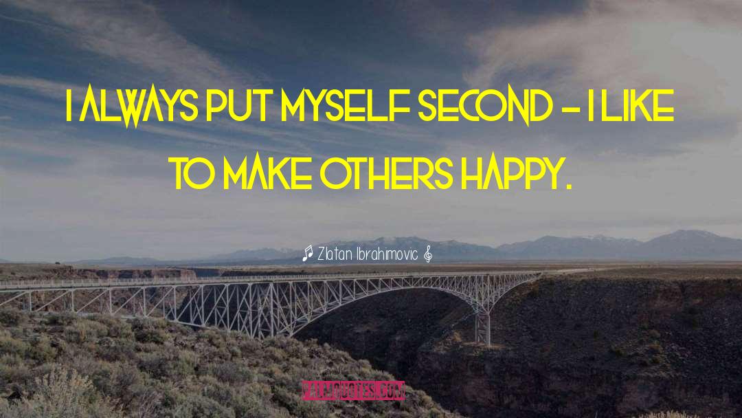Make Others Happy quotes by Zlatan Ibrahimovic