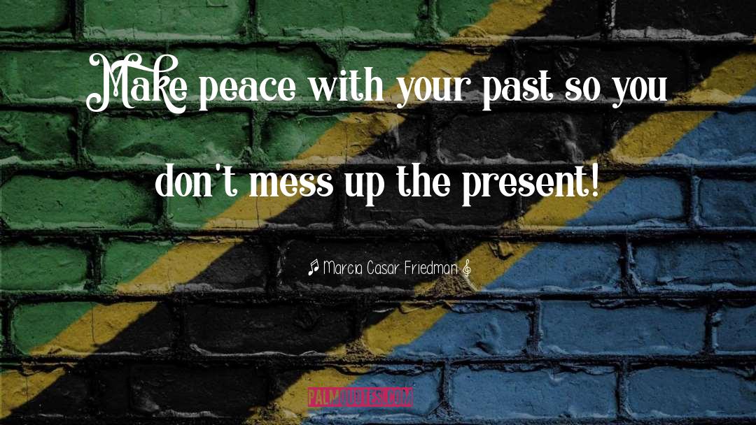 Make Peace With Your Past quotes by Marcia Casar Friedman