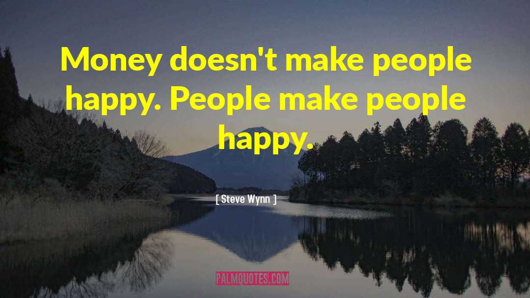 Make People Happy quotes by Steve Wynn