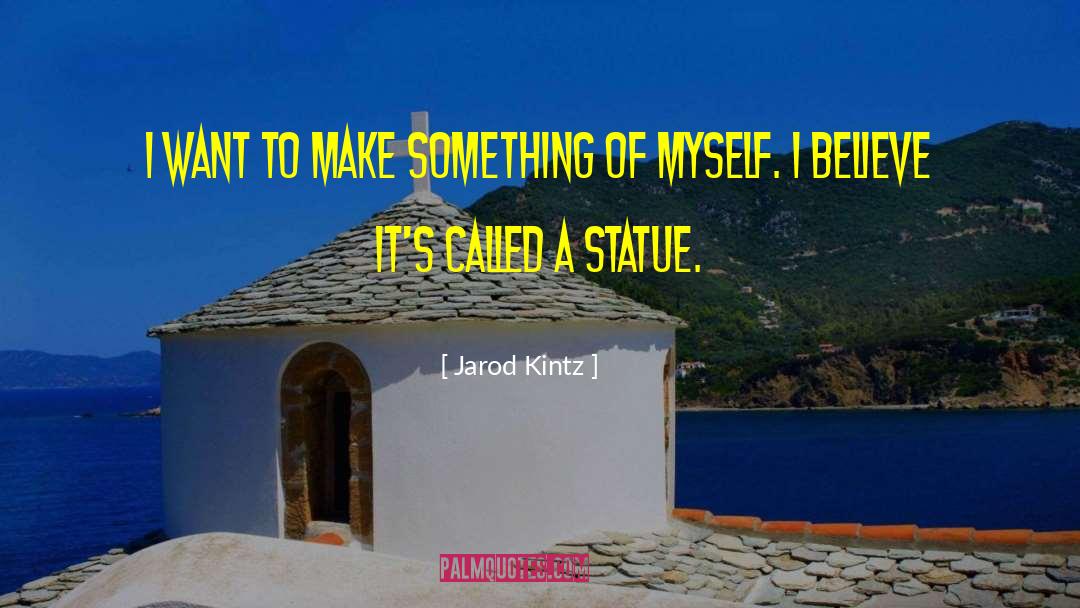 Make Something Of Myself quotes by Jarod Kintz