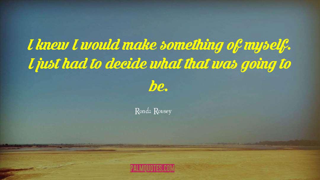 Make Something Of Myself quotes by Ronda Rousey