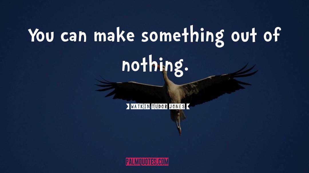 Make Something quotes by Watkin Tudor Jones