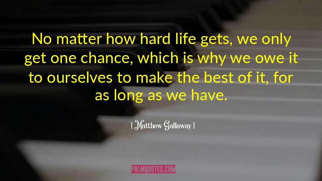 Make The Best Of It quotes by Matthew Gallaway