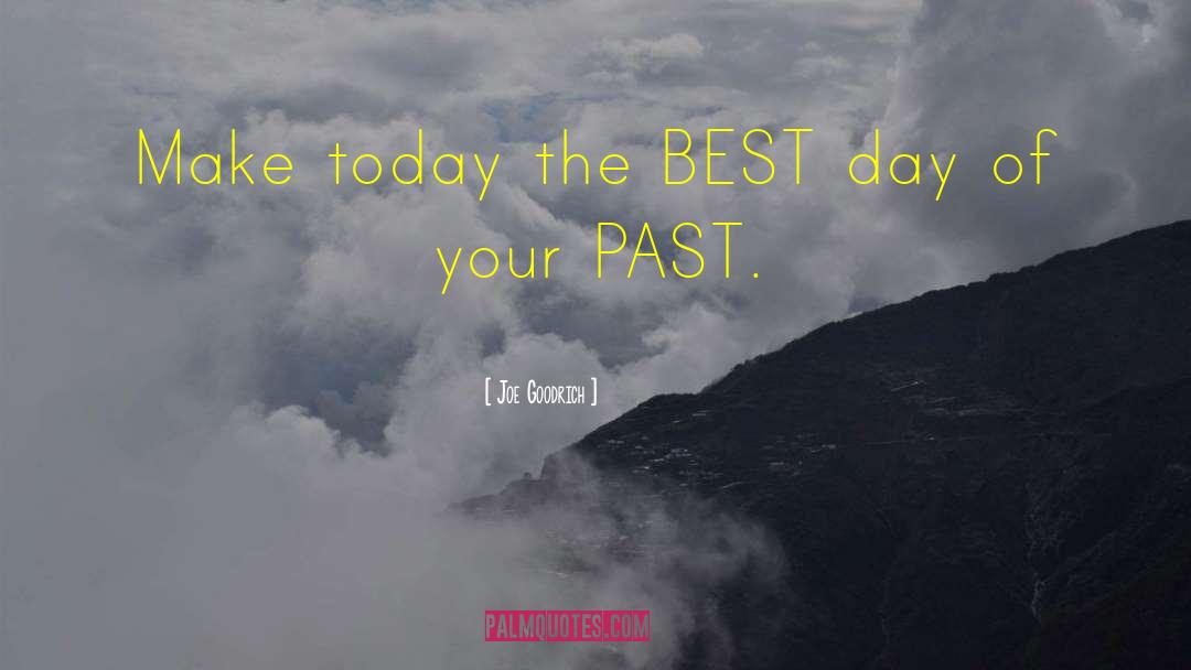 Make The Best Of Your Day quotes by Joe Goodrich