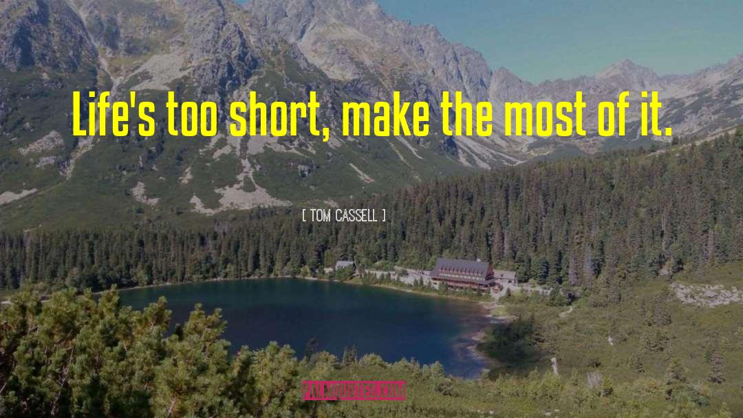 Make The Most Of It quotes by Tom Cassell