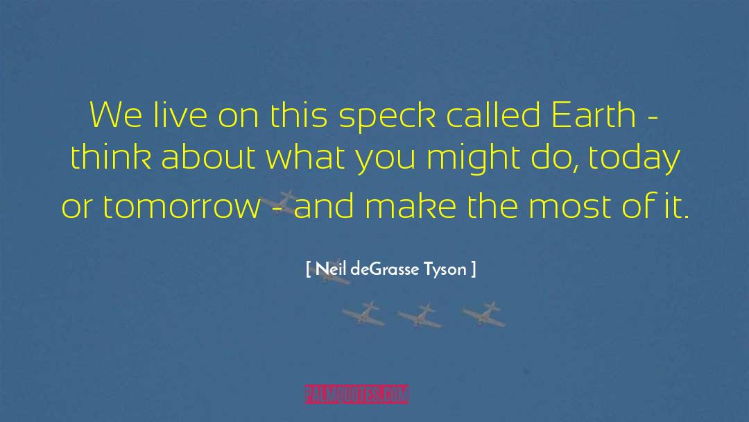 Make The Most Of It quotes by Neil DeGrasse Tyson