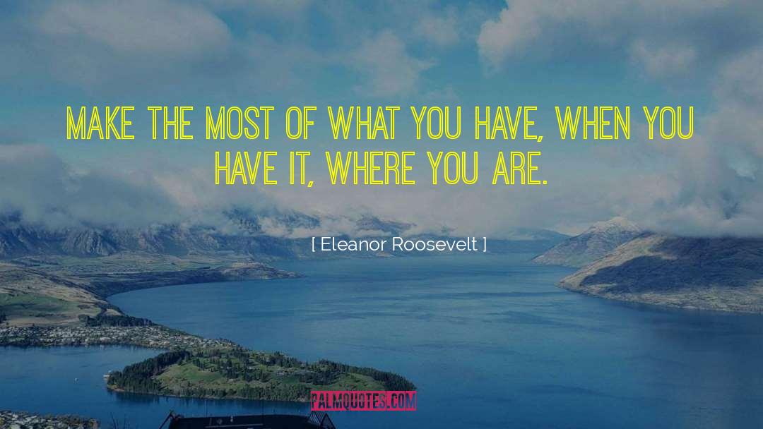 Make The Most quotes by Eleanor Roosevelt