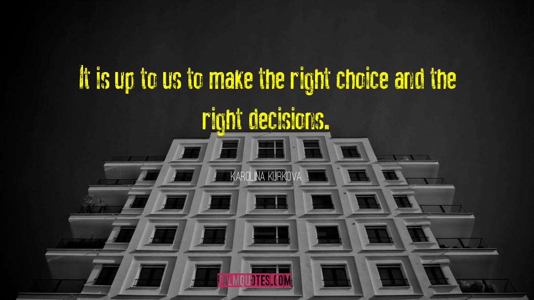 Make The Right Choice quotes by Karolina Kurkova