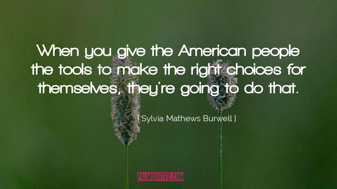 Make The Right Choice quotes by Sylvia Mathews Burwell