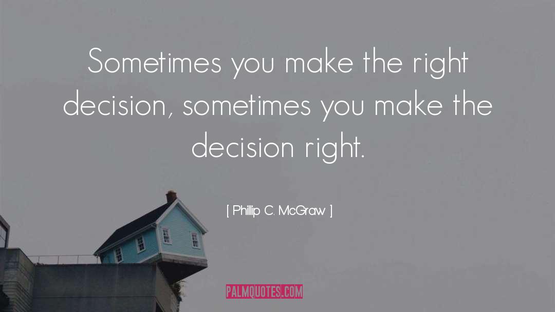 Make The Right Choice quotes by Phillip C. McGraw