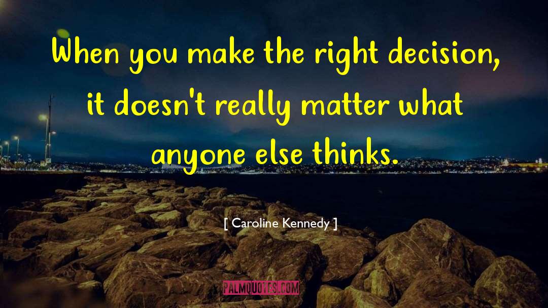Make The Right Decision quotes by Caroline Kennedy