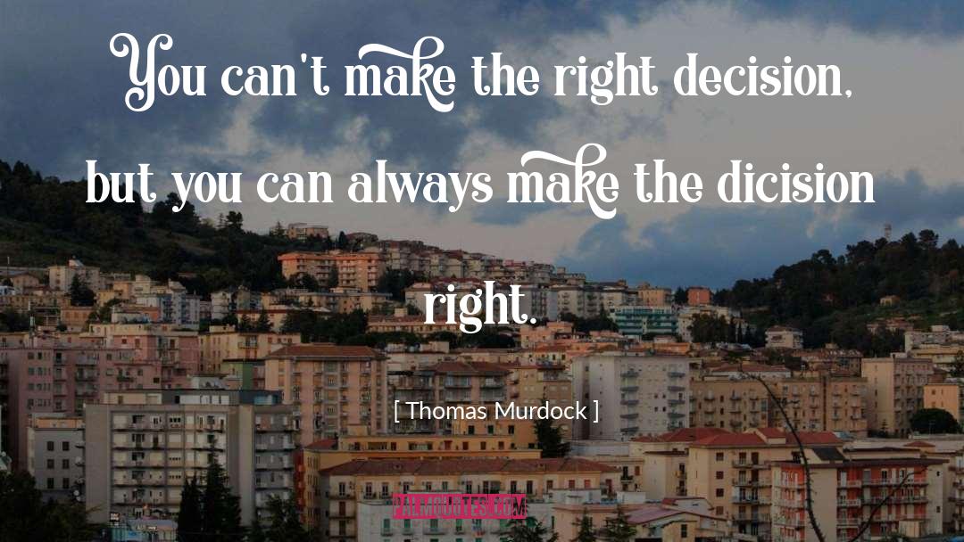 Make The Right Decision quotes by Thomas Murdock