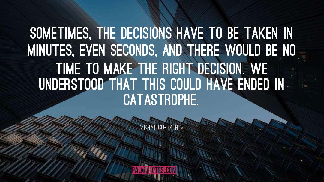 Make The Right Decision quotes by Mikhail Gorbachev