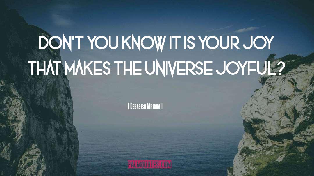 Make The Universe Joyful quotes by Debasish Mridha