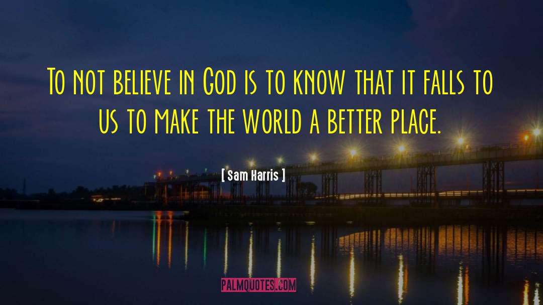 Make The World A Better Place quotes by Sam Harris