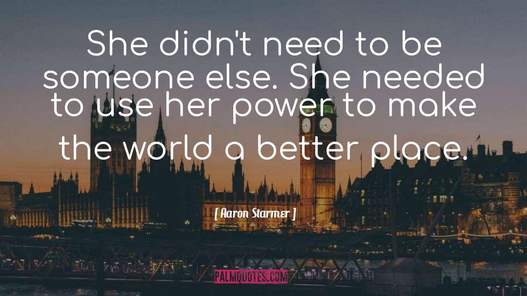Make The World A Better Place quotes by Aaron Starmer