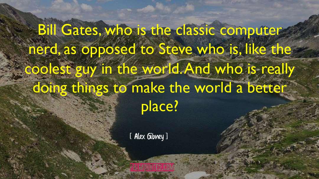 Make The World A Better Place quotes by Alex Gibney