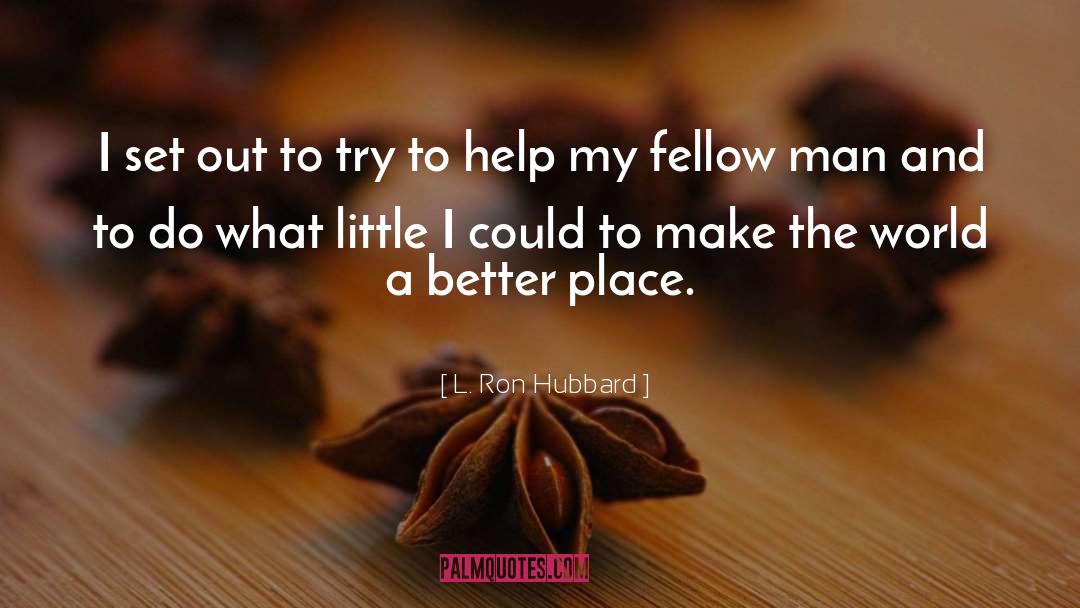 Make The World A Better Place quotes by L. Ron Hubbard