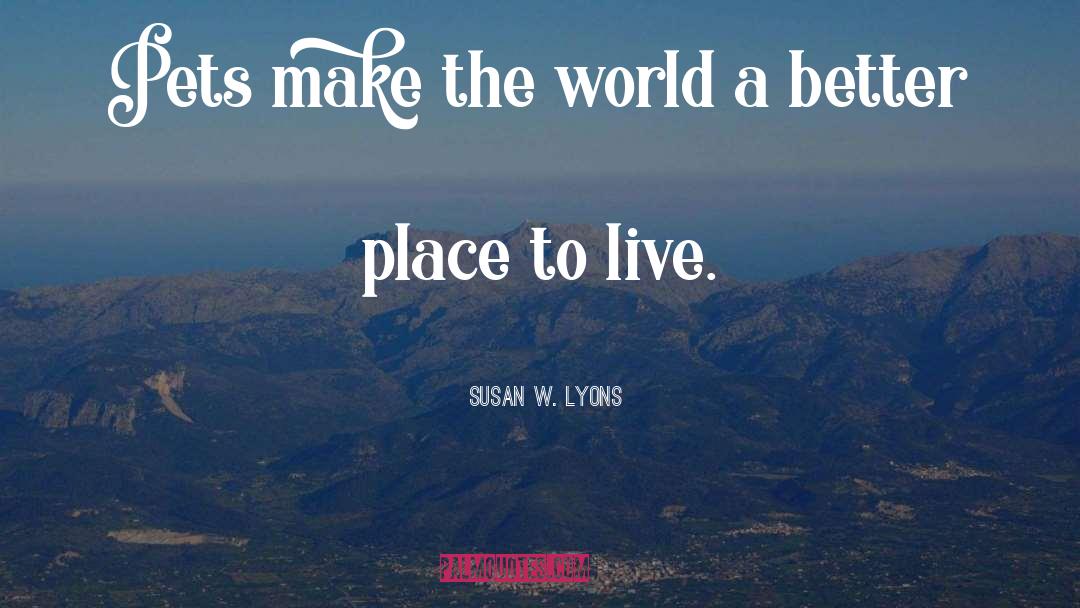 Make The World A Better Place quotes by Susan W. Lyons