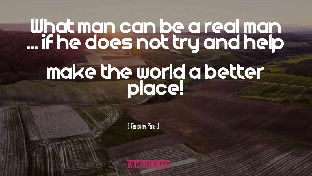 Make The World A Better Place quotes by Timothy Pina