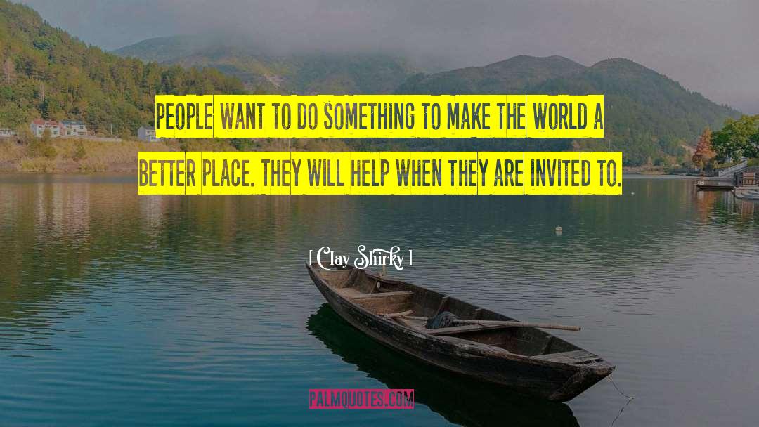 Make The World A Better Place quotes by Clay Shirky