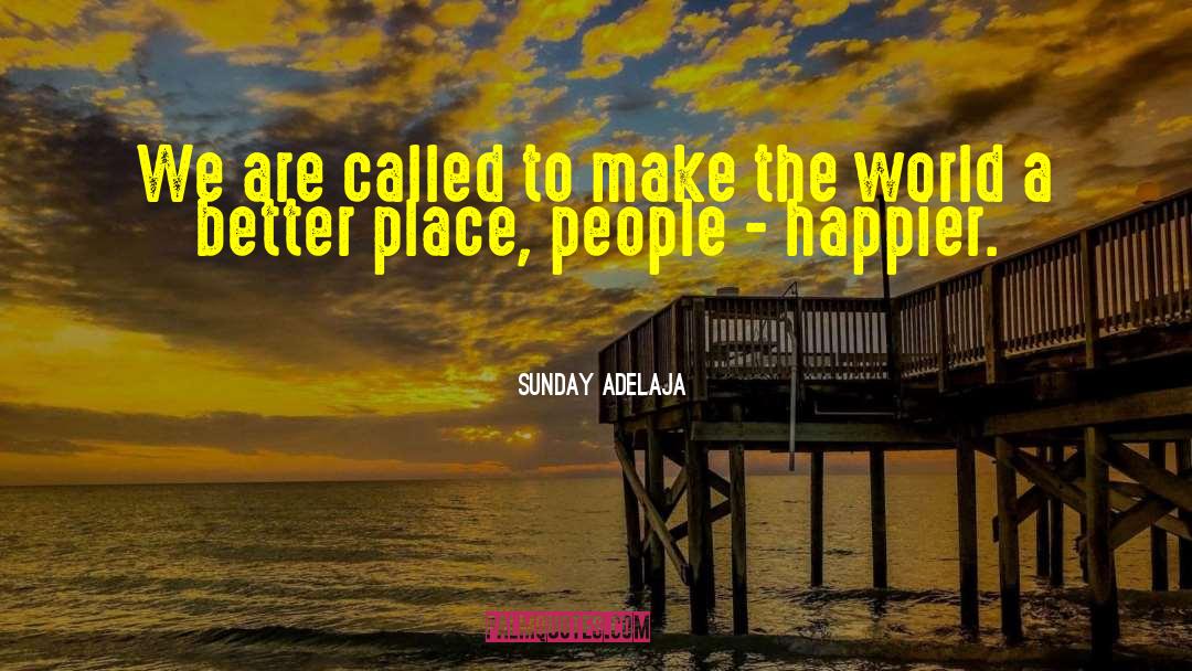 Make The World A Better Place quotes by Sunday Adelaja