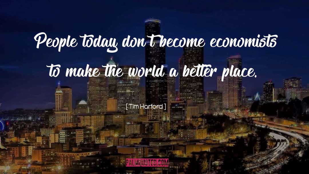 Make The World A Better Place quotes by Tim Harford