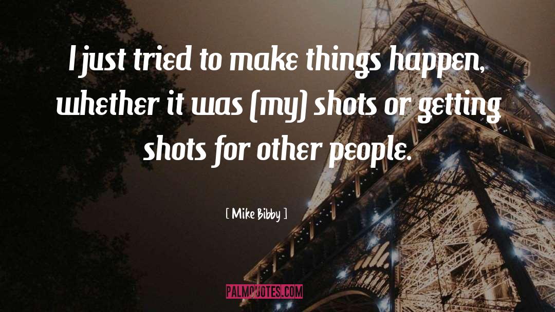 Make Things Happen quotes by Mike Bibby