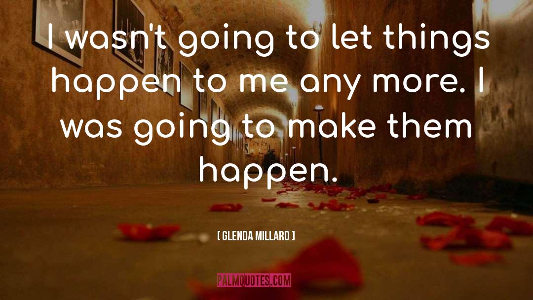 Make Things Happen quotes by Glenda Millard