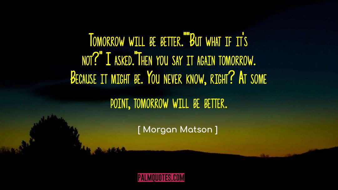 Make Tomorrow Better quotes by Morgan Matson