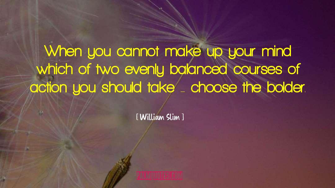 Make Up Your Mind quotes by William Slim