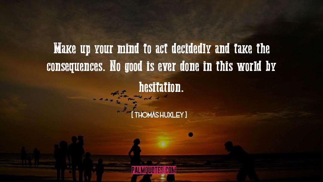 Make Up Your Mind quotes by Thomas Huxley