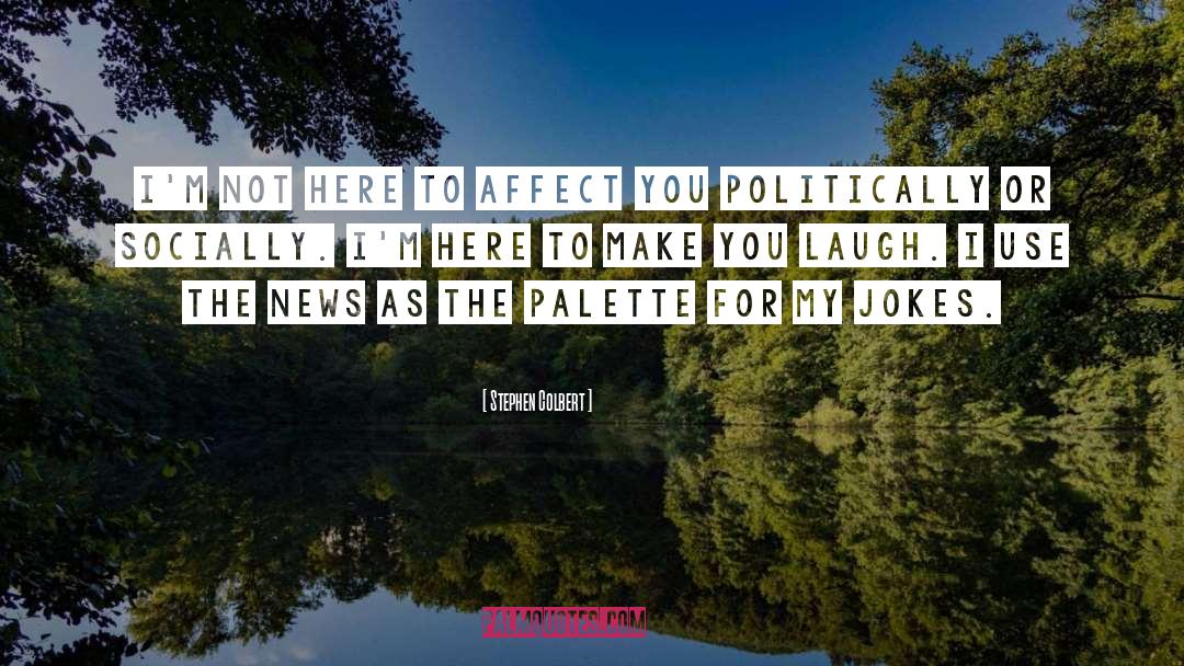 Make You Laugh quotes by Stephen Colbert