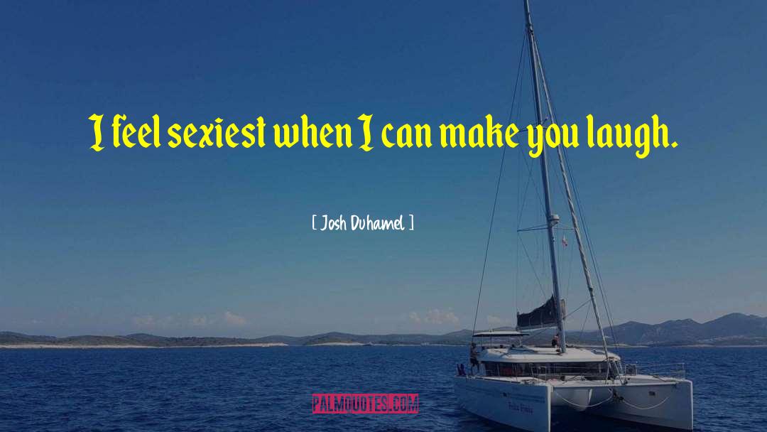 Make You Laugh quotes by Josh Duhamel