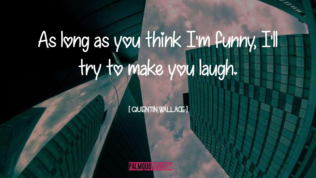 Make You Laugh quotes by Quentin Wallace