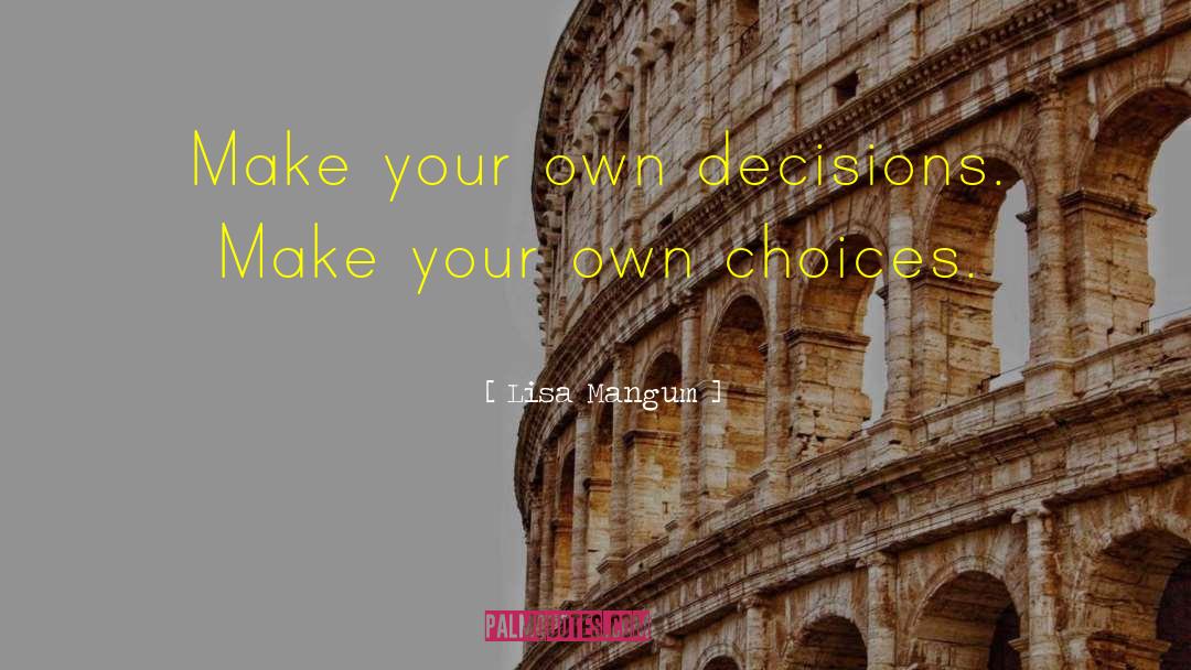 Make Your Own Choices quotes by Lisa Mangum