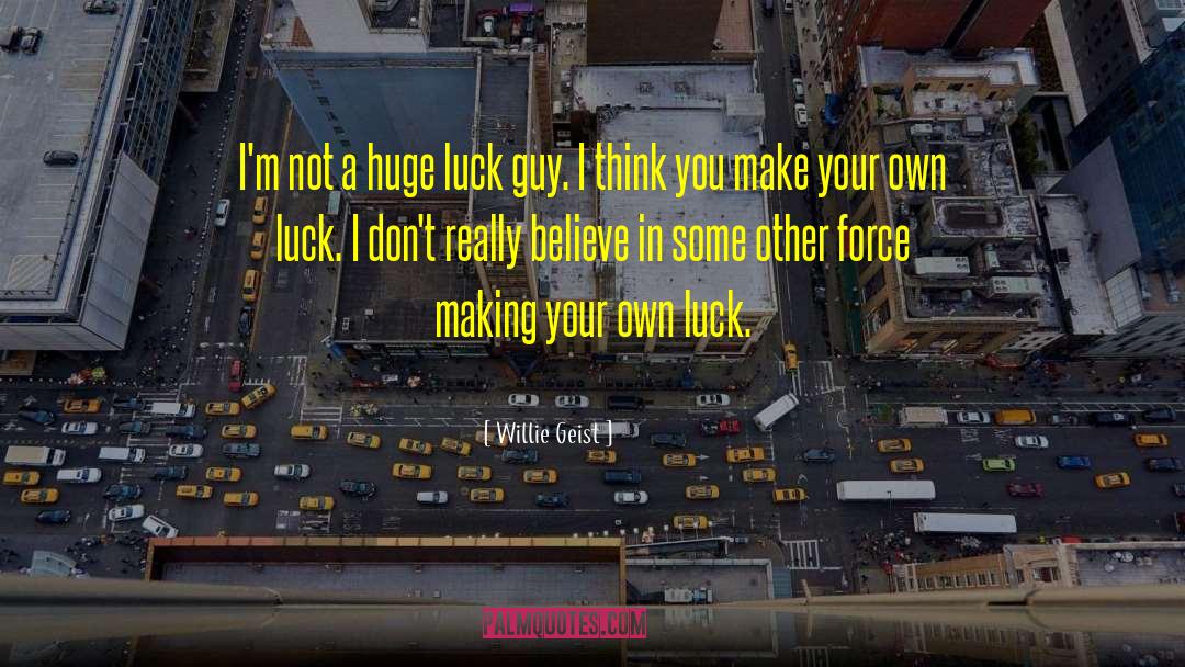 Make Your Own Luck quotes by Willie Geist