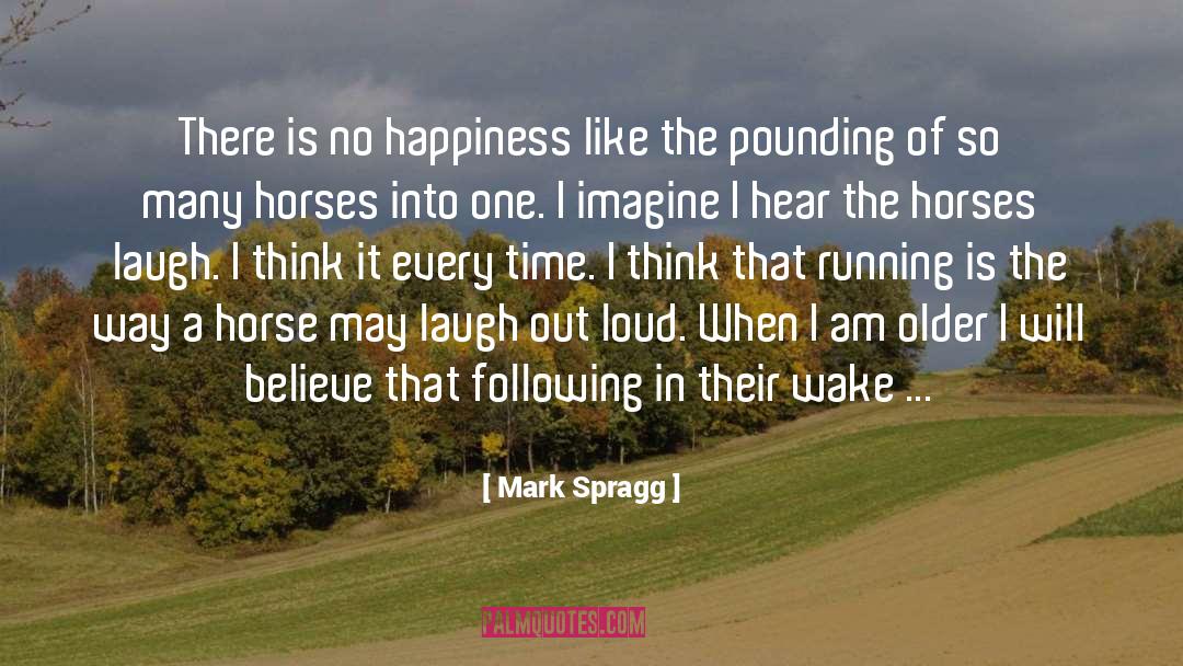 Makes Me Laugh Every Time quotes by Mark Spragg